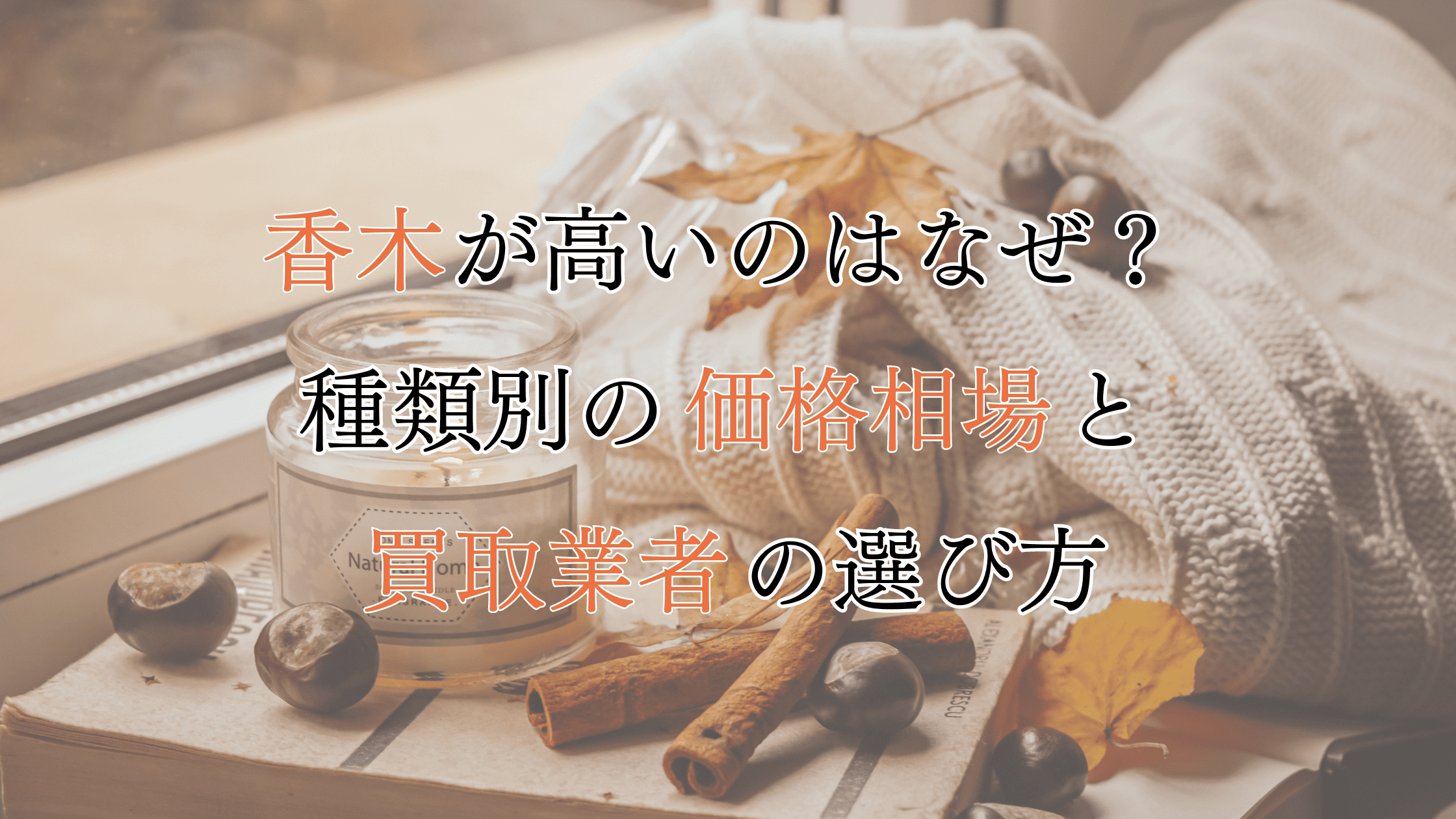 香木が高いのはなぜ？種類別の価格相場と買取業者の選び方